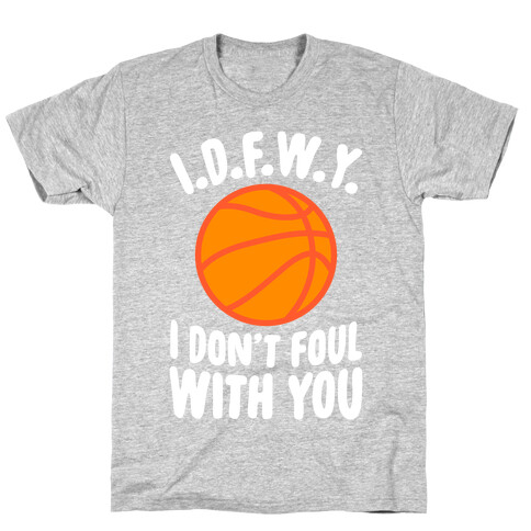 I.D.F.W.Y. (I Don't Foul With You) T-Shirt