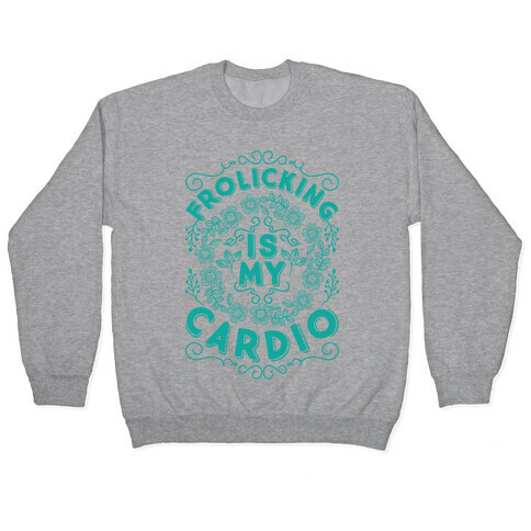 Frolicking Is My Cardio Pullover
