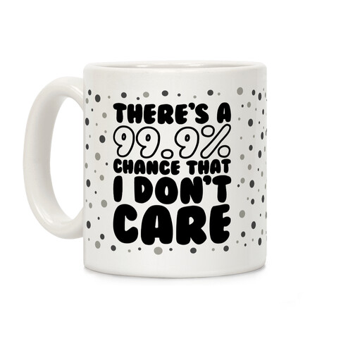 There's A 99.9% Chance That I Don't Care (Black) Coffee Mug