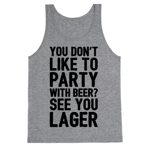 You Don't Like To Party With Beer? Tank Top