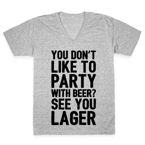 You Don't Like To Party With Beer? V-Neck Tee Shirt