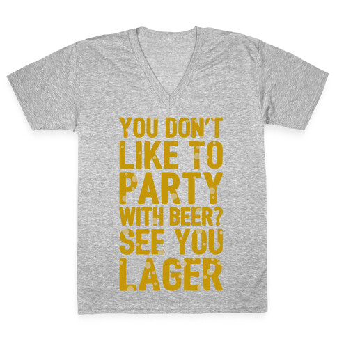 You Don't Like To Party With Beer? V-Neck Tee Shirt