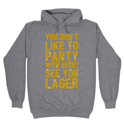 You Don't Like To Party With Beer? Hooded Sweatshirt