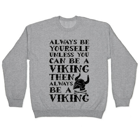 Always Be Yourself Unless You Can Be A Viking Pullover