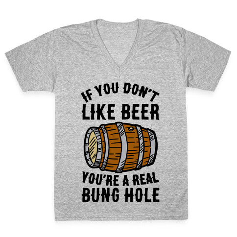 You Don't Like Beer? V-Neck Tee Shirt