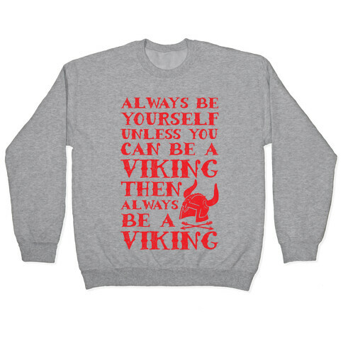 Always Be Yourself Unless You Can Be A Viking Pullover