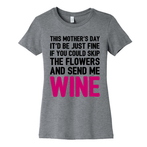 Skip The Flowers And Send Me Wine Womens T-Shirt