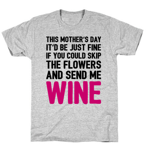 Skip The Flowers And Send Me Wine T-Shirt