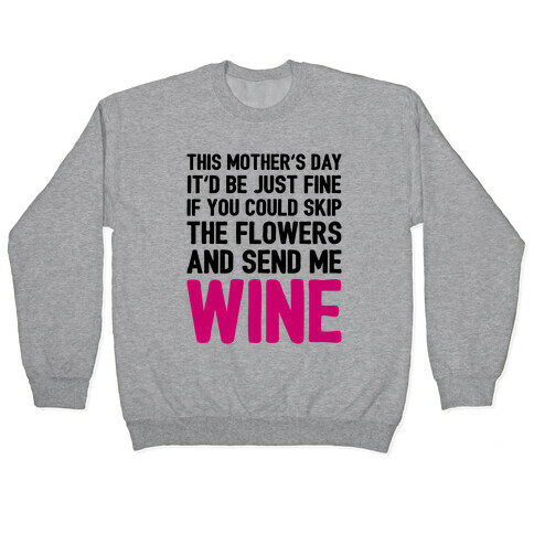 Skip The Flowers And Send Me Wine Pullover