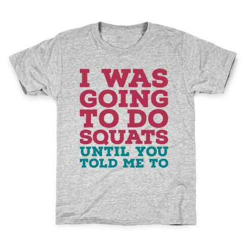 I Was Going to Do Squats Until You Told Me to Kids T-Shirt