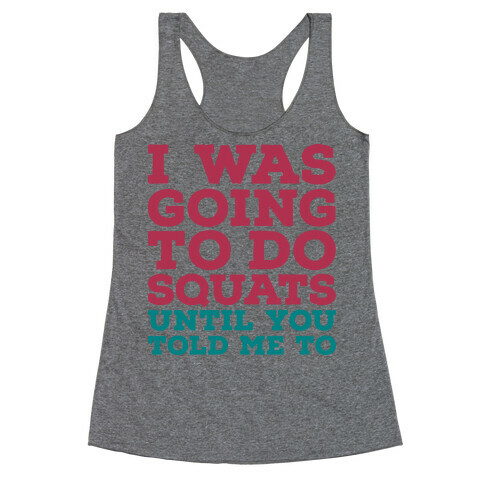 I Was Going to Do Squats Until You Told Me to Racerback Tank Top