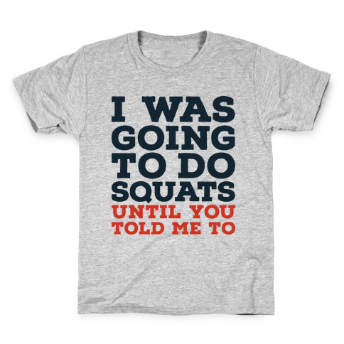 I Was Going to Do Squats Until You Told Me to Kids T-Shirt