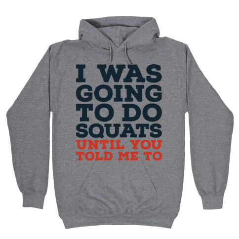 I Was Going to Do Squats Until You Told Me to Hooded Sweatshirt