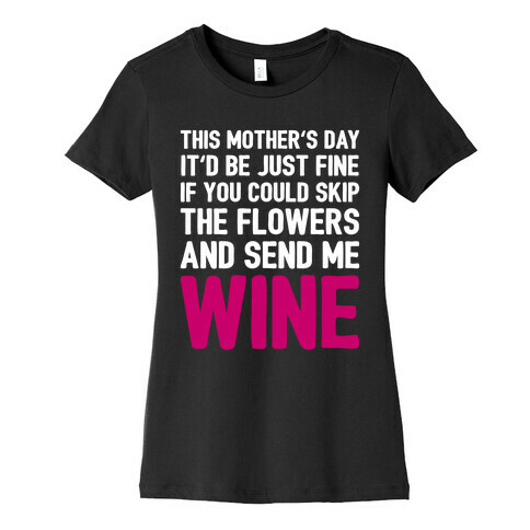 Skip The Flowers And Send Me Wine Womens T-Shirt