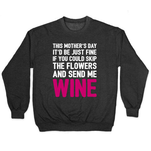 Skip The Flowers And Send Me Wine Pullover