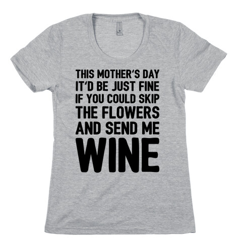 Skip The Flowers And Send Me Wine Womens T-Shirt