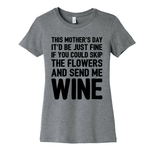 Skip The Flowers And Send Me Wine Womens T-Shirt