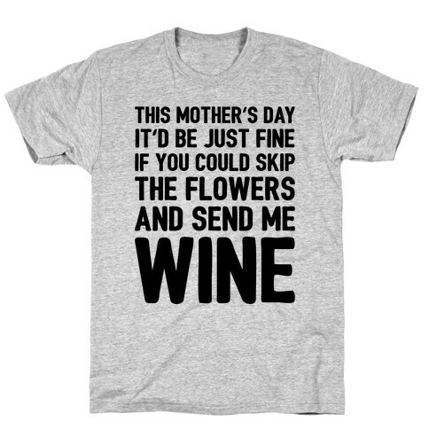 Skip The Flowers And Send Me Wine T-Shirt