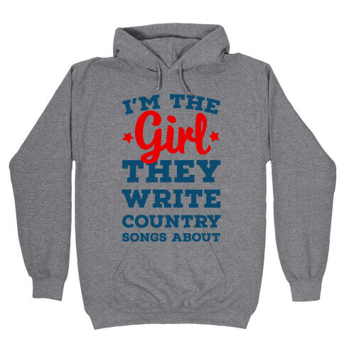 I'm the Girl They Write Country Songs About. Hooded Sweatshirt