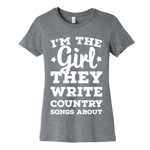 I'm the Girl They Write Country Songs About. Womens T-Shirt