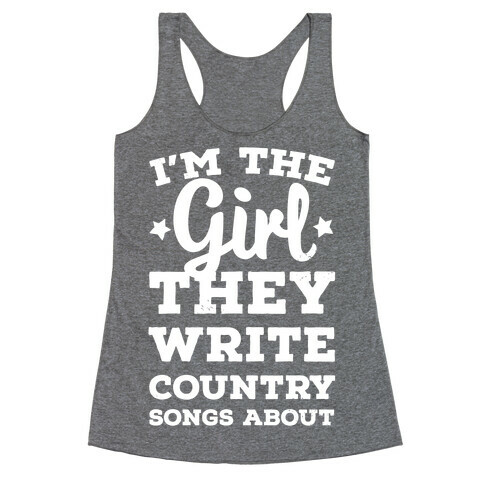 I'm the Girl They Write Country Songs About. Racerback Tank Top