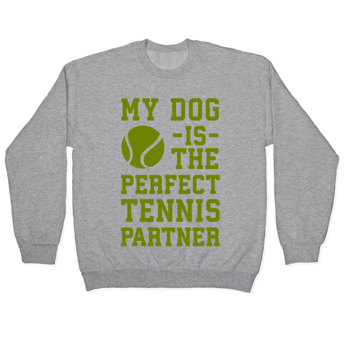 My Dog Is The Perfect Tennis Partner Pullover