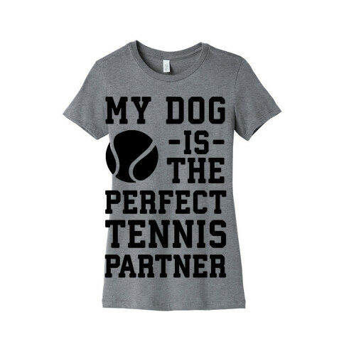 My Dog Is The Perfect Tennis Partner Womens T-Shirt