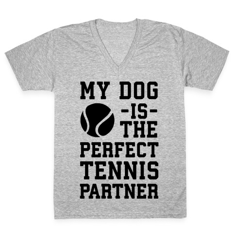 My Dog Is The Perfect Tennis Partner V-Neck Tee Shirt