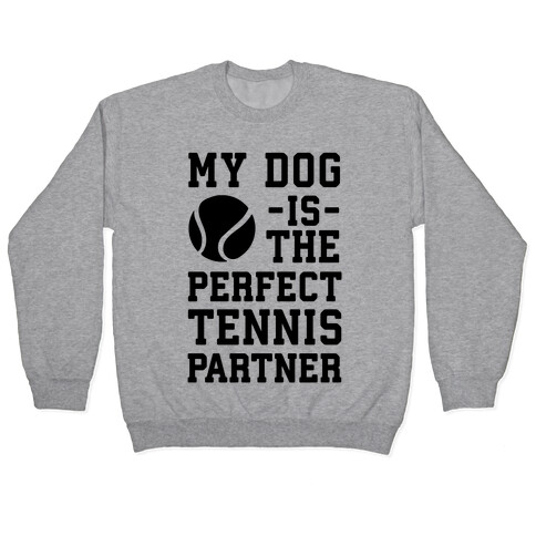 My Dog Is The Perfect Tennis Partner Pullover