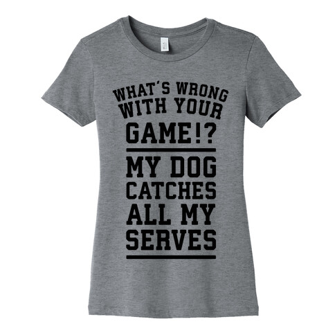 What's Wrong With Your Tennis Game? Womens T-Shirt