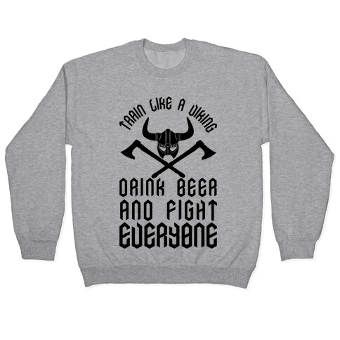 Train Like A Viking Drink Beer And Fight Everyone Pullover