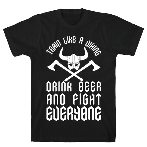 Train Like A Viking Drink Beer And Fight Everyone T-Shirt