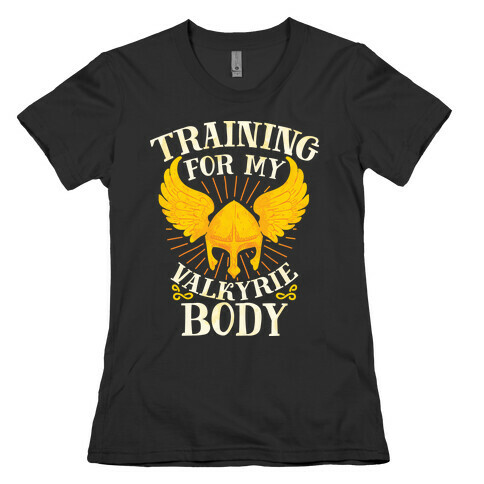 Training for My Valkyrie Body Womens T-Shirt