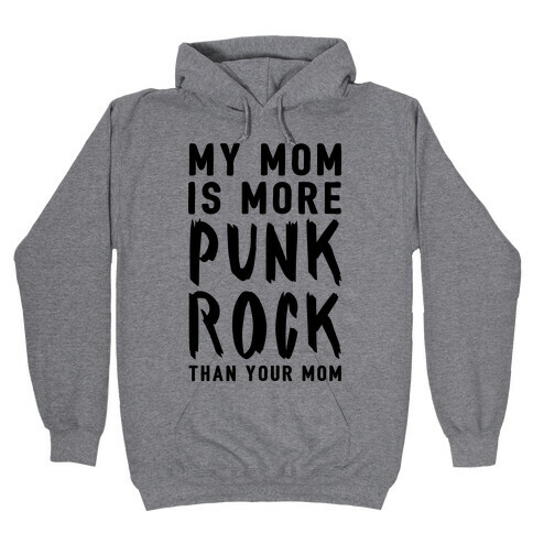 My Mom Is More Punk Rock Than Your Mom Hooded Sweatshirt