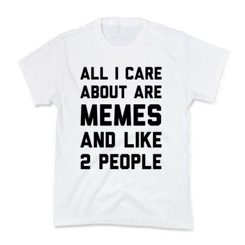 All I Care About Are Memes And Like 2 People Kids T-Shirt