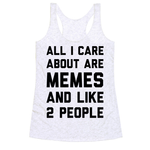 All I Care About Are Memes And Like 2 People Racerback Tank Top