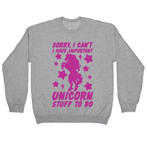 Sorry I Can't I Have Important Unicorn Stuff To Do Pullover