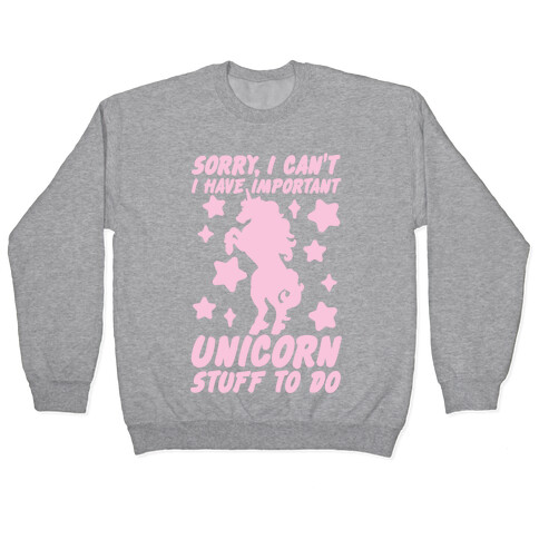 Sorry I Can't I Have Important Unicorn Stuff To Do Pullover