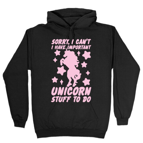 Sorry I Can't I Have Important Unicorn Stuff To Do Hooded Sweatshirt