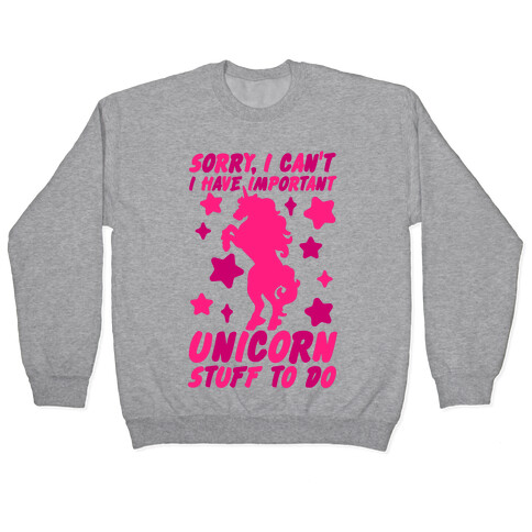 Sorry I Can't I Have Important Unicorn Stuff To Do Pullover