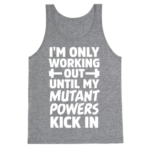 I'm Only Working Out Until My Mutant Powers Kick In Tank Top