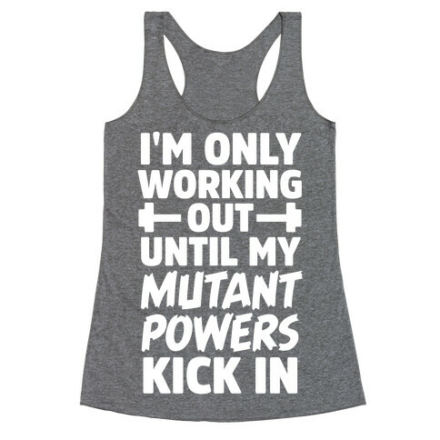 I'm Only Working Out Until My Mutant Powers Kick In Racerback Tank Top