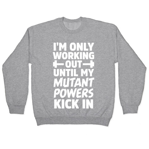 I'm Only Working Out Until My Mutant Powers Kick In Pullover