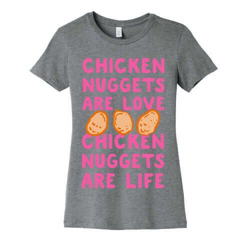 Chicken Nuggets Are Love. Chicken Nuggets Are Life. Womens T-Shirt