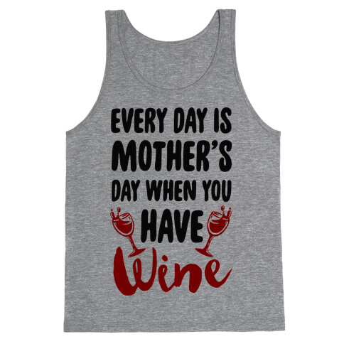 Every Day Is Mother's Day When You Have Wine Tank Top