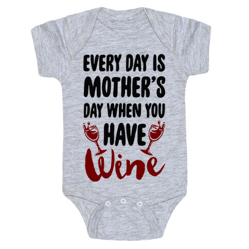 Every Day Is Mother's Day When You Have Wine Baby One-Piece