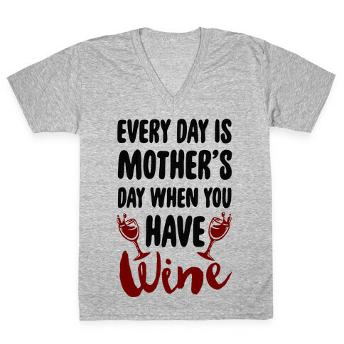 Every Day Is Mother's Day When You Have Wine V-Neck Tee Shirt