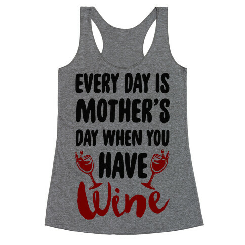 Every Day Is Mother's Day When You Have Wine Racerback Tank Top