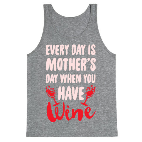 Every Day Is Mother's Day When You Have Wine Tank Top