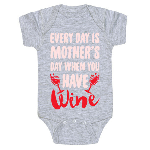 Every Day Is Mother's Day When You Have Wine Baby One-Piece